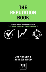 Title: The Reputation Book: Supercharge Your Reputation And Boost Your Sales And Referrals, Author: Guy Arnold