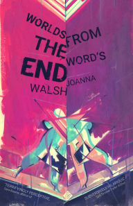 Title: Worlds from the Word's End, Author: Joanna Walsh