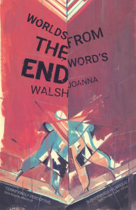 Title: Worlds from the Word's End, Author: Joanna Walsh