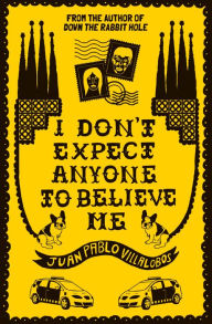 Read full books online for free without downloading I Don't Expect Anyone to Believe Me by Juan Pablo Villalobos, Daniel Hahn 