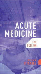 Title: Acute Medicine, second edition, Author: Declan O'Kane