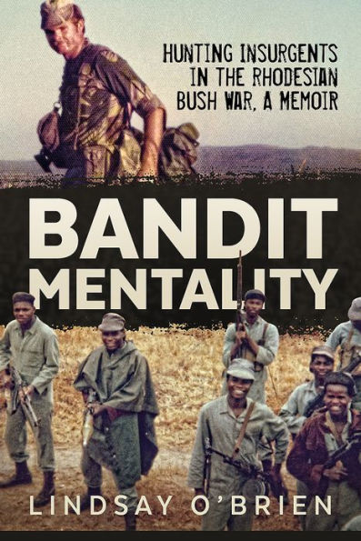 Bandit Mentality: Hunting Insurgents in the Rhodesian Bush War. A Memoir