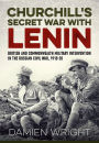 Churchill's Secret War With Lenin: British and Commonwealth Military Intervention in the Russian Civil War, 1918-20