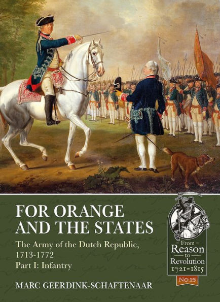 For Orange and the States: The Army of the Dutch Republic, 1713-1772: Part I: Infantry