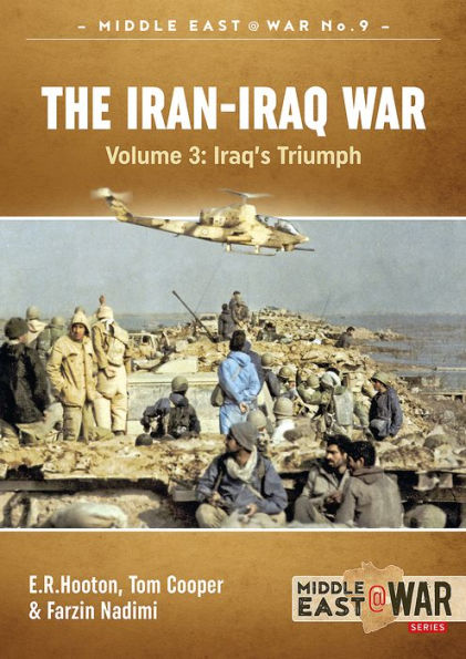 The Iran-Iraq War: Volume 3 - Iraq's Triumph by Tom Cooper, E.R. Hooton ...