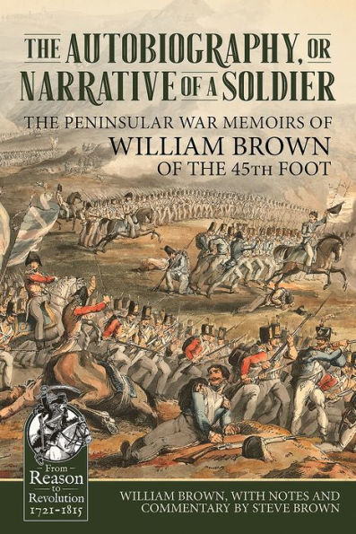 The Autobiography or Narrative of a Soldier: The Peninsular War Memoirs of William Brown of the 45th Foot