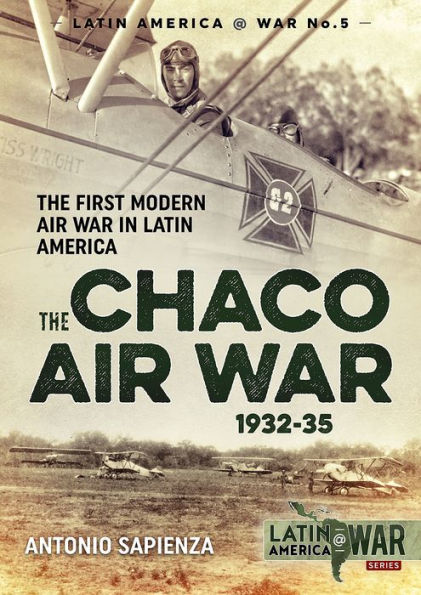 The Chaco Air War 1932-35: The First Modern Air War in Latin America