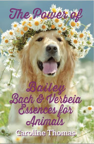 Title: The Power of Bailey, Bach and Verbeia Essences for Animals, Author: Caroline Thomas