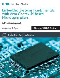 Title: Embedded Systems Fundamentals with Arm Cortex-M based Microcontrollers: A Practical Approach Nucleo-F091RC Edition, Author: Alexander G Dean