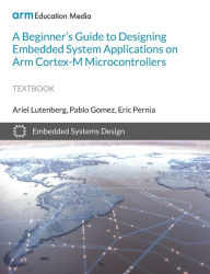 Title: A Beginner's Guide to Designing Embedded System Applications on Arm Cortex-M Microcontrollers, Author: Ariel Lutenberg