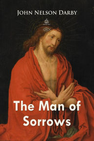 Title: The Man of Sorrows, Author: John Nelson Darby