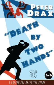 Title: Death by Two Hands: A Golden Age Mystery, Author: Peter Drax