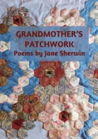 Title: Grandmother's Patchwork: Poems by Jane Sherwin, Author: Jane Sherwin