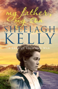 Title: My Father, My Son: A Saga of Love and War, Author: Sheelagh Kelly