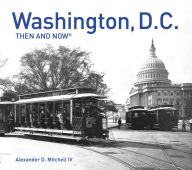 Title: Washington, D.C. Then and Now®: Compact Edition (Then and Now), Author: Alexander D. Mitchell IV