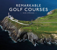 Title: Remarkable Golf Courses, Author: Iain T. Spragg