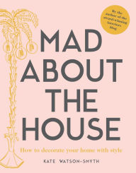 Title: Mad about the House: How to decorate your home with style, Author: Kate Watson-Smyth