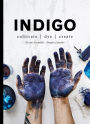 Indigo: Cultivate, dye, create