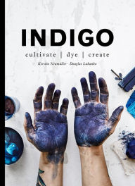 Title: Indigo: Cultivate, dye, create, Author: Douglas Luhanko