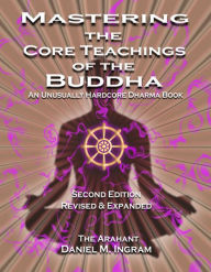 Title: Mastering the Core Teachings of the Buddha: An Unusually Hardcore Dharma Book, Author: Daniel Ingram