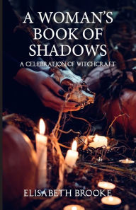 Title: A Woman's Book of Shadows: A Celebration of Witchcraft, Author: Elisabeth Brooke