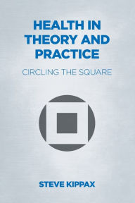 Title: Health in Theory and Practice: Circling the Square, Author: Steve Kippax