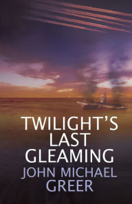 Title: Twilight's Last Gleaming: Updated Edition, Author: John Michael Greer