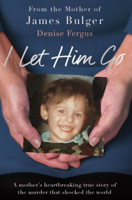 Title: I Let Him Go, Author: Denise Fergus