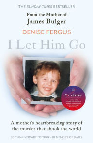 Title: I Let Him Go: The heartbreaking book from the mother of James Bulger, Author: Denise Fergus
