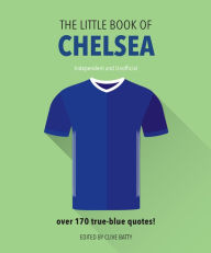 Title: The Little Book of Chelsea: Bursting with over 170 true-blue quotes, Author: Clive Batty