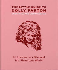 Title: The Little Guide to Dolly Parton: It's Hard to be a Diamond in a Rhinestone World, Author: Orange Hippo!