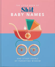 Title: Little Book of Shit Baby Names: And Other Pearls of Parenting Wisdom, Author: Orange Hippo!