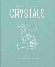 Title: The Little Book of Crystals: An Inspiring Introduction to Everything you need to Know to Enhance your Life using Crystals, Author: Beleta Greenaway