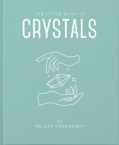 The Little Book of Crystals: An Inspiring Introduction to Everything you need to Know to Enhance your Life using Crystals