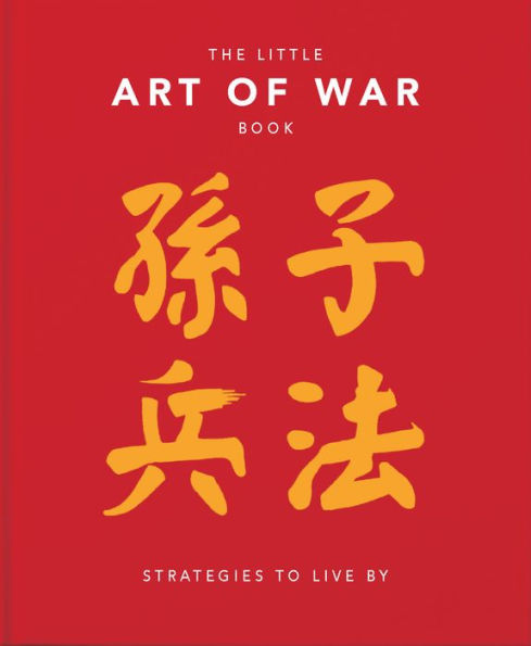 The Little Book of the Art of War: Strategies to Live By: Over 170 Quotes drawn straight from the Ancient Treatise by China's most Famous Warrior and Philosopher, Sun Tzu