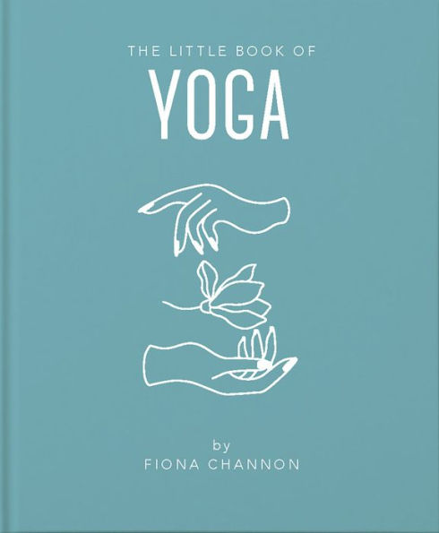 The Little Book of Yoga: An Inspiring Introduction to Everything you need to Enhance your Life using Yoga