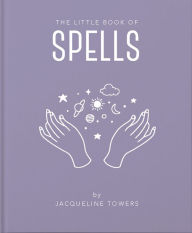 Title: The Little Book of Spells: A Practical Introduction to Everything you need to know to Enhance your Life using Spells, Author: Jackie Tower