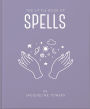 The Little Book of Spells: A Practical Introduction to Everything you need to know to Enhance your Life using Spells