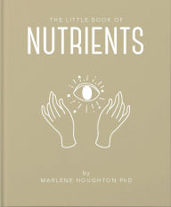 Title: The Little Book of Nutrients, Author: Marlene Houghton PhD