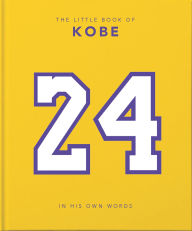 Title: The Little Book of Kobe: In His Own Words-The Wisdom of a King of Sport, Business and Charity, Author: Welbeck Publishing Group Limited