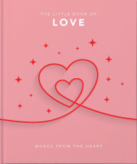Title: The Little Book of Love: Words From the Heart-Inspiring and Thought-Provoking Reflections and Declarations of Love, Author: Welbeck Publishing Group Limited