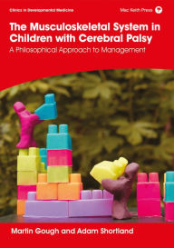 Title: The Musculoskeletal System in Children with Cerebral Palsy: A Philosophical Approach to Management: 1st Edition, Author: Martin Gough