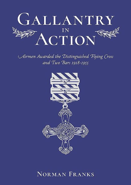 Gallantry Action: Airmen Awarded the Distinguished Flying Cross and Two Bars 1918-1955