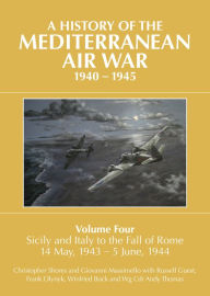 Title: A History of the Mediterranean Air War, 1940-1945: Sicily and Italy to the Fall of Rome 14 May, 1943-5 June, 1944, Author: Christopher Shores
