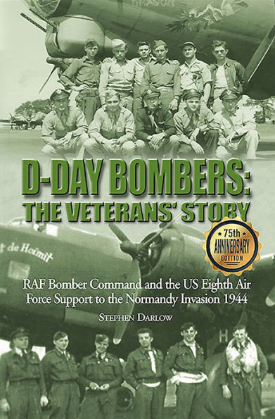 D-Day Bombers: The Veterans' Story: RAF Bomber Command and the US Eighth Air Force Support to the Normandy Invasion 1944