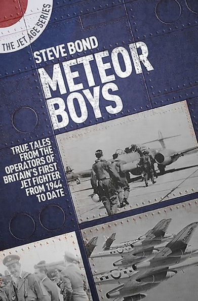 Meteor Boys: True Tales from the Operators of Britain's First Jet Fighter - from 1944 to date