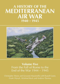 Book ingles download A History of the Mediterranean Air War, 1940-1945: Volume 5 - From the Fall of Rome to the End of the War 1944-1945 by   English version 9781911621973