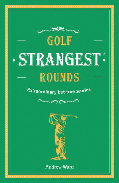 Golf's Strangest Rounds: Extraordinary but true stories from over a century of golf (Strangest)