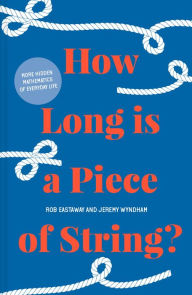Title: How Long is a Piece of String?: More hidden mathematics of everyday life, Author: Rob Eastaway