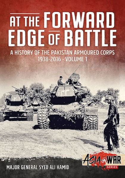 At the Forward Edge of Battle - A History of the Pakistan Armoured Corps 1938-2016: Volume 1